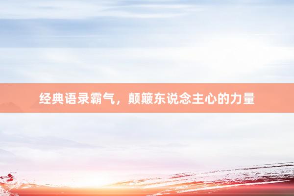 经典语录霸气，颠簸东说念主心的力量